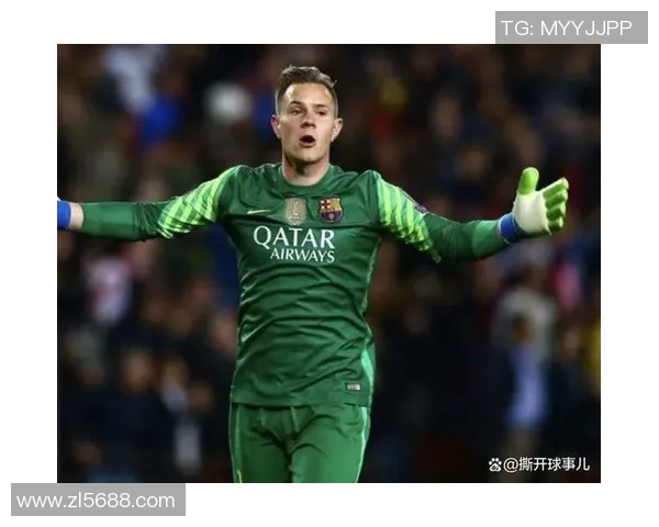 特尔施特根的守门之路:从青训到世界顶级门将的传奇旅程 特尔施特根的守门之路:从青训到世界顶级门将的传奇旅程